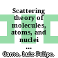 Scattering theory of molecules, atoms, and nuclei / [E-Book]