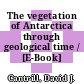 The vegetation of Antarctica through geological time / [E-Book]