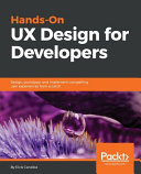 Hands-on UX design for developers : design, prototype, and implement compelling user experiences from scratch [E-Book] /