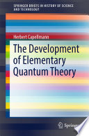 The Development of Elementary Quantum Theory [E-Book] /