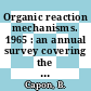Organic reaction mechanisms. 1965 : an annual survey covering the literature dated December 1964 through November 1965.