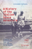 A History of the Italian Space Adventure [E-Book] : Pioneers and Achievements from the XIVth Century to the Present /