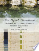 The dyer's handbook : memoirs on dyeing by a French gentleman-clothier in the age of enlightenment translated and contextualised [E-Book] /