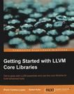 Getting started with LLVM Core Libraries : Get to grips with LLVM essentials and use the core libraries to build advaced tools /