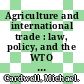 Agriculture and international trade : law, policy, and the WTO [E-Book] /