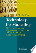Technology for Modelling [E-Book] : Electrical Analogies, Engineering Practice, and the Development of Analogue Computing /