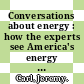 Conversations about energy : how the experts see America's energy choices [E-Book] /