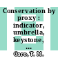 Conservation by proxy : indicator, umbrella, keystone, flagship, and other surrogate species [E-Book] /
