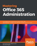 Mastering office 365 administration : a complete and comprehensive guide to office 365 administration - manage users, domains, licenses, and much more [E-Book] /