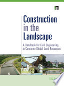 Construction in the landscape : a handbook for civil engineering to conserve global land resources [E-Book] /