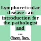 Lymphoreticular disease : an introduction for the pathologist and oncologist /