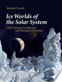 Ice Worlds of the Solar System [E-Book] : Their Tortured Landscapes and Biological Potential /
