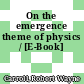 On the emergence theme of physics / [E-Book]