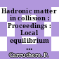 Hadronic matter in collision : Proceedings : Local equilibrium in strong interaction physics: international workshop. 0002 : Santa-Fe, NM, 09.04.1986-12.04.1986.