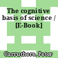 The cognitive basis of science / [E-Book]