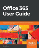 Office 365 user guide : a comprehensive guide to increase collaboration and productivity with microsoft office 365 [E-Book] /