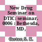 New Drug Seminar on DTIC: seminar. 0006 : Bethesda, MD, 25.04.74.