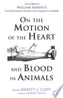 On the motion of the heart and blood in animals : a new edition of William Harvey's Exercitatio anatomica de motu cordis et sanguinis in animalibus [E-Book] /