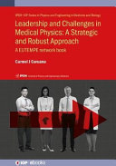 Leadership and challenges in medical physics: a strategic and robust approach : a EUTEMPE network book [E-Book] /