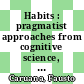 Habits : pragmatist approaches from cognitive science, neuroscience, and social theory [E-Book] /