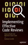 Implementing effective code reviews : how to build and maintain clean code /