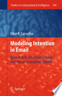 Modeling Intention in Email [E-Book] : Speech Acts, Information Leaks and Recommendation Models /