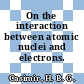On the interaction between atomic nuclei and electrons.