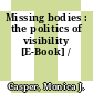 Missing bodies : the politics of visibility [E-Book] /
