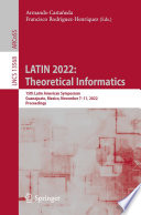 LATIN 2022: Theoretical Informatics [E-Book] : 15th Latin American Symposium, Guanajuato, Mexico, November 7-11, 2022, Proceedings /