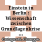 Einstein in Berlin : Wissenschaft zwischen Grundlagenkrise und Politik : Arbeitsbericht der Arbeitsstelle Albert Einstein : 1991 bis 1993 /