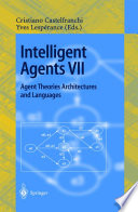 Intelligent Agents VII Agent Theories Architectures and Languages [E-Book] : 7th International Workshop, ATAL 2000 Boston, MA, USA, July 7–9, 2000 Proceedings /