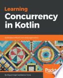 Learning concurrency in Kotlin : build highly efficient and robust applications [E-Book] /