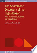 The search and discovery of the Higgs Boson : a brief introduction to particle physics [E-Book] /