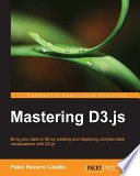 Mastering D3.js : bring your data to life by creating and deploying complex data visualizations with D3.js [E-Book] /