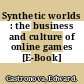 Synthetic worlds : the business and culture of online games [E-Book] /
