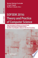 SOFSEM 2016: Theory and Practice of Computer Science [E-Book] : 42nd International Conference on Current Trends in Theory and Practice of Computer Science, Harrachov, Czech Republic, January 23-28, 2016, Proceedings /