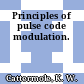 Principles of pulse code modulation.