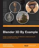 Blender 3D by example : design a complete workflow with Blender to create stunning 3D scenes and films step by step! [E-Book] /