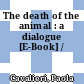 The death of the animal : a dialogue [E-Book] /