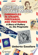 The Race to the Moon Chronicled in Stamps, Postcards, and Postmarks [E-Book] : A Story of Puffery vs. the Pragmatic /