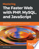 Mastering the faster web with PHP, MySQL and JavaScript : develop state-of-the-art web applications using the latest web technologies [E-Book] /