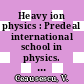 Heavy ion physics : Predeal international school in physics. Predeal, 1978 : Predeal, 1978-1978.