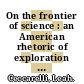 On the frontier of science : an American rhetoric of exploration and exploitation [E-Book] /