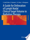 A Guide for Delineation of Lymph Nodal Clinical Target Volume in Radiation Therapy [E-Book] /