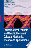 Periodic, Quasi-Periodic and Chaotic Motions in Celestial Mechanics: Theory and Applications [E-Book] : Selected papers from the Fourth Meeting on Celestial Mechanics, CELMEC IV San Martino al Cimino (Italy), 11–16 September 2005 /