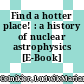 Find a hotter place! : a history of nuclear astrophysics [E-Book] /