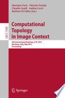 Computational Topology in Image Context [E-Book]: 4th International Workshop, CTIC 2012, Bertinoro, Italy, May 28-30, 2012. Proceedings /