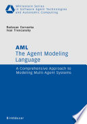 The Agent Modeling Language - AML [E-Book] : A Comprehensive Approach to Modeling Multi-Agent Systems /