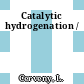 Catalytic hydrogenation /