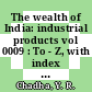 The wealth of India: industrial products vol 0009 : To - Z, with index to vol 0001 - 0009 : A dictionary of Indian raw materials and industrial products.